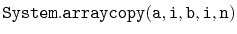 $ \mathtt{System.arraycopy(a,i,b,i,n)}$