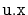 $ \mathtt{u.x}$