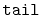 $ \mathtt{tail}$