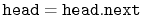 $ \ensuremath{\mathtt{head}}=\ensuremath{\mathtt{head.next}}$