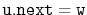 $ \ensuremath{\mathtt{u.next}}=\ensuremath{\mathtt{w}}$