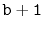 $ \mathtt{b+1}$
