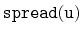 $ \mathtt{spread(u)}$
