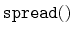 $ \mathtt{spread()}$