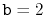 $ \ensuremath{\mathtt{b}}=2$