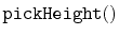 $ \mathtt{pickHeight()}$