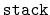 $ \mathtt{stack}$