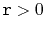 $ \ensuremath{\mathtt{r}}>0$