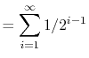 $\displaystyle = \sum_{i=1}^\infty 1/2^{i-1}$