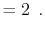 $\displaystyle = 2 \enspace . \qedhere$