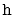 $ \mathtt{h}$