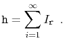 $\displaystyle \ensuremath{\mathtt{h}} = \sum_{i=1}^\infty I_{\ensuremath{\mathtt{r}}} \enspace .
$