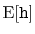 $\displaystyle \mathrm{E}[\ensuremath{\mathtt{h}}]$