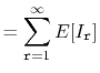 $\displaystyle = \sum_{\ensuremath{\mathtt{r}}=1}^{\infty} E[I_{\ensuremath{\mathtt{r}}}]$