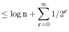 $\displaystyle \le \log \ensuremath{\mathtt{n}} + \sum_{\ensuremath{\mathtt{r}}=0}^\infty 1/2^{\ensuremath{\mathtt{r}}}$
