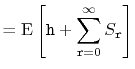 $\displaystyle = \mathrm{E}\left[ \ensuremath{\mathtt{h}} + \sum_{\ensuremath{\mathtt{r}}=0}^\infty S_{\ensuremath{\mathtt{r}}} \right]$