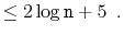 $\displaystyle \le 2\log \ensuremath{\mathtt{n}} + 5 \enspace . \qedhere$