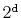 $ 2^{\ensuremath{\mathtt{d}}}$