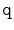$ \mathtt{q}$