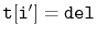 $ \mathtt{t[i']=del}$