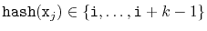 $ \ensuremath{\mathtt{hash}}(\ensuremath{\mathtt{x}}_j)\in\{\ensuremath{\mathtt{i}},\ldots,\ensuremath{\mathtt{i}}+k-1\}$