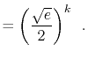 $\displaystyle = \left(\frac{\sqrt{e}}{2}\right)^k \enspace .$
