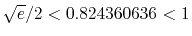 $ \sqrt{e}/{2}< 0.824360636 < 1$