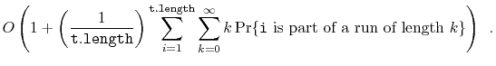 $\displaystyle O\left(1 + \left(\frac{1}{\ensuremath{\mathtt{t.length}}}\right)\...
...xt{\ensuremath{\mathtt{i}} is part of a run of length $k$}\}\right) \enspace .
$