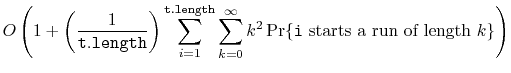 $\displaystyle { } O\left(1 + \left(\frac{1}{\ensuremath{\mathtt{t.length}}}\rig...
...fty} k^2\Pr\{\mbox{\ensuremath{\mathtt{i}} starts a run of length $k$}\}\right)$