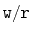 $ \ensuremath{\mathtt{w}}/\ensuremath{\mathtt{r}}$