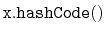 $ \mathtt{x.hashCode()}$