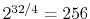 $ 2^{32/4}=256$