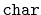 $ \mathtt{char}$