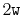 $ 2\ensuremath{\mathtt{w}}$