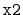 $ \mathtt{x2}$