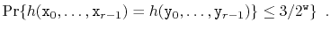 $\displaystyle \Pr\{ h(\ensuremath{\mathtt{x}}_0,\ldots,\ensuremath{\mathtt{x}}_...
...emath{\mathtt{y}}_{r-1}) \}
\le 3/2^{\ensuremath{\mathtt{w}}} \} \enspace .
$
