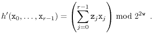 $\displaystyle h'(\ensuremath{\mathtt{x}}_0,\ldots,\ensuremath{\mathtt{x}}_{r-1}...
...\ensuremath{\mathtt{x}}_j\right)\bmod 2^{2\ensuremath{\mathtt{w}}} \enspace .
$