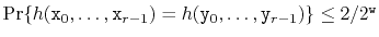 $ \Pr\{h(\ensuremath{\mathtt{x}}_0,\ldots,\ensuremath{\mathtt{x}}_{r-1}) = h(\en...
...y}}_0,\ldots,\ensuremath{\mathtt{y}}_{r-1})\} \le 2/2^{\ensuremath{\mathtt{w}}}$