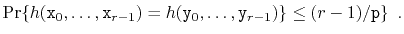 $\displaystyle \Pr\{ h(\ensuremath{\mathtt{x}}_0,\ldots,\ensuremath{\mathtt{x}}_...
...math{\mathtt{y}}_{r-1}) \}
\le (r-1)/\ensuremath{\mathtt{p}} \} \enspace .
$