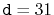 $ \ensuremath{\mathtt{d}}=31$