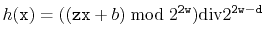 $\displaystyle h(\ensuremath{\mathtt{x}}) = ((\ensuremath{\mathtt{z}}\ensuremath...
...math{\mathtt{2w}}}) \ddiv 2^{\ensuremath{\mathtt{2w}}-\ensuremath{\mathtt{d}}}
$