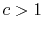 $ c>1$