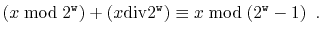 $\displaystyle (x\bmod 2^{\ensuremath{\mathtt{w}}}) + (x\ddiv 2^{\ensuremath{\mathtt{w}}}) \equiv x \bmod (2^{\ensuremath{\mathtt{w}}}-1) \enspace .
$