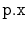 $ \mathtt{p.x}$