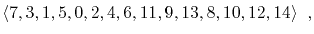 $\displaystyle \langle 7,3,1,5,0,2,4,6,11,9,13,8,10,12,14 \rangle \enspace ,
$