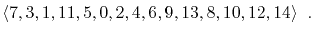 $\displaystyle \langle 7,3,1,11,5,0,2,4,6,9,13,8,10,12,14 \rangle \enspace .
$