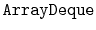 $ \mathtt{ArrayDeque}$