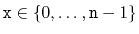 $ \ensuremath{\mathtt{x}}\in\{0,\ldots,\ensuremath{\mathtt{n}}-1\}$