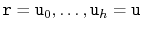 $ \ensuremath{\mathtt{r}}=\ensuremath{\mathtt{u}}_0,\ldots,\ensuremath{\mathtt{u}}_h=\ensuremath{\mathtt{u}}$