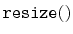 $ \mathtt{resize()}$